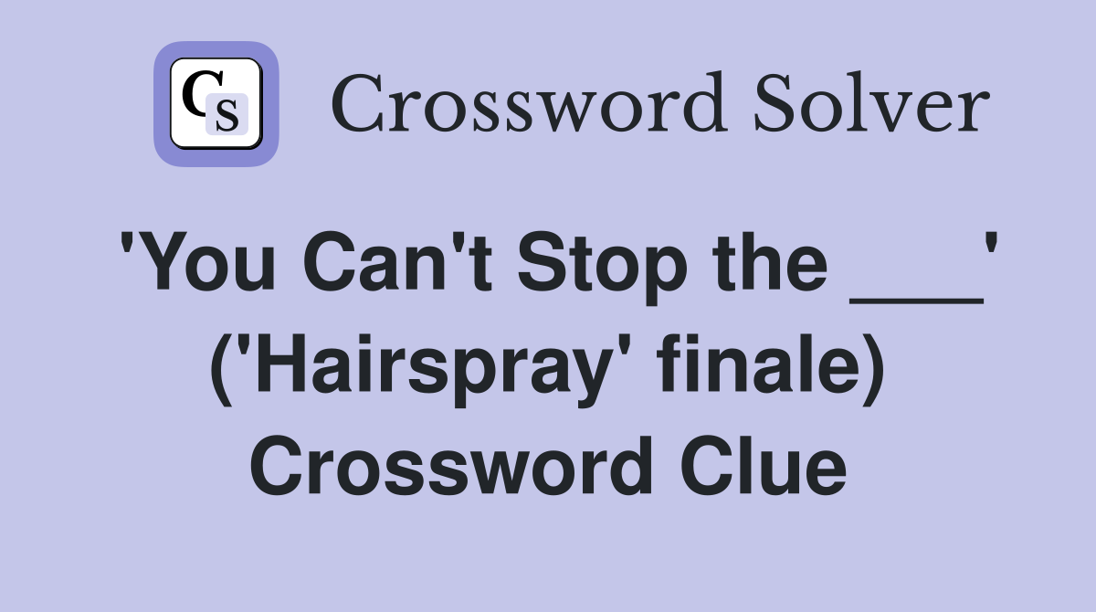 'You Can't Stop the ___' ('Hairspray' finale) Crossword Clue