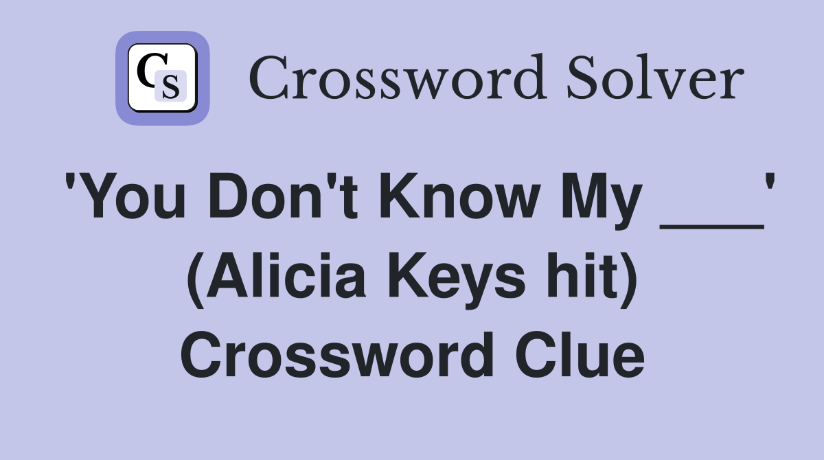 'You Don't Know My ___' (Alicia Keys hit) Crossword Clue