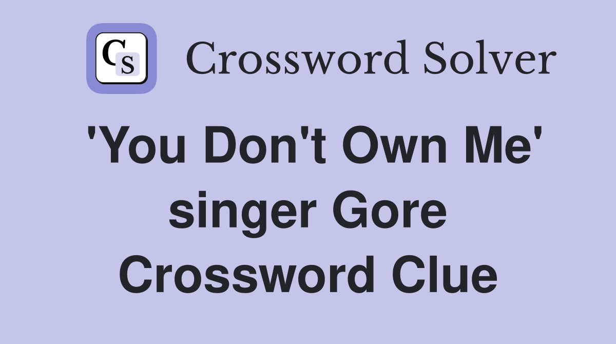 'You Don't Own Me' singer Gore Crossword Clue