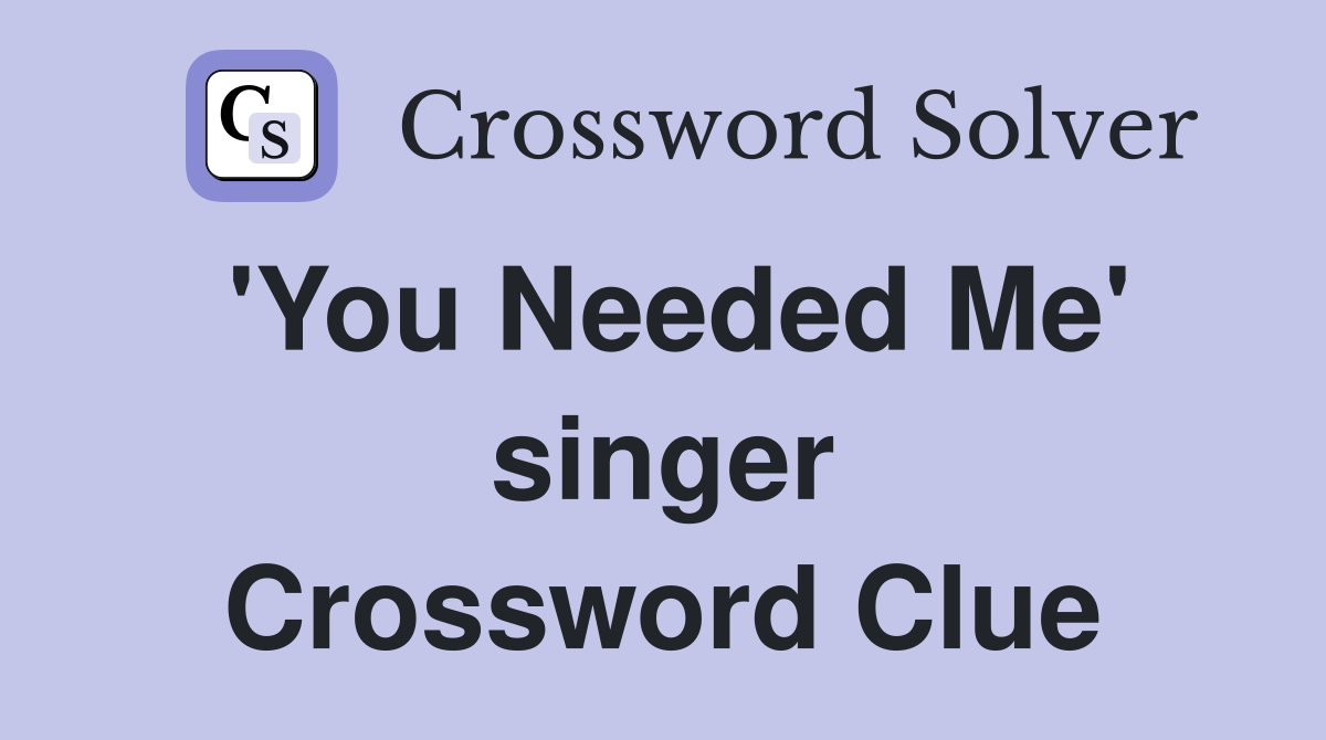 'You Needed Me' singer Crossword Clue