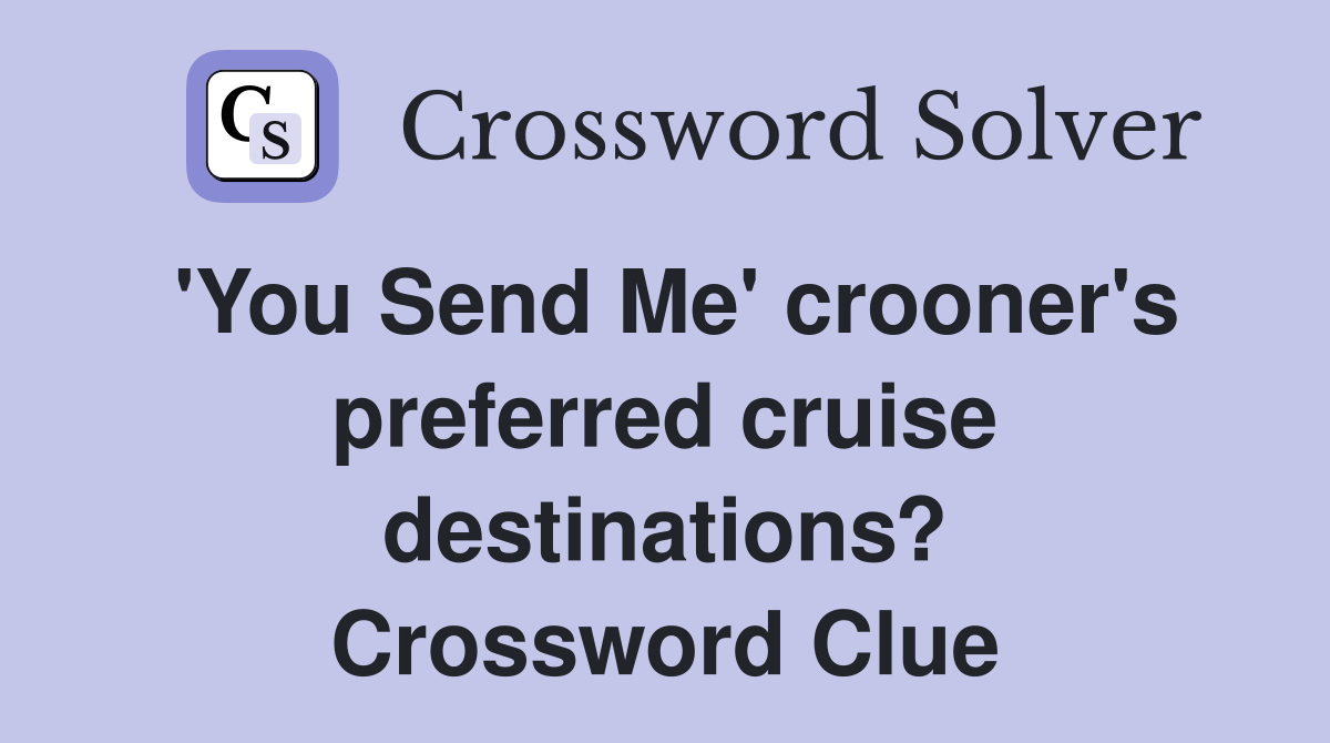 'You Send Me' crooner's preferred cruise destinations? Crossword Clue