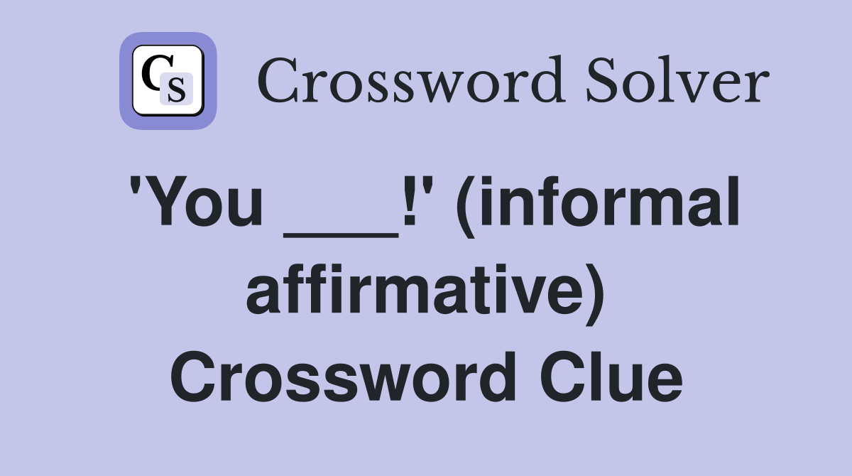 'You ___!' (informal affirmative) Crossword Clue