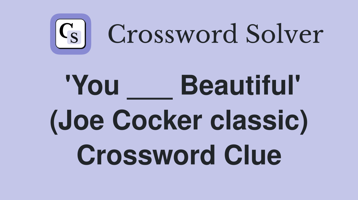 'You ___ Beautiful' (Joe Cocker classic) Crossword Clue