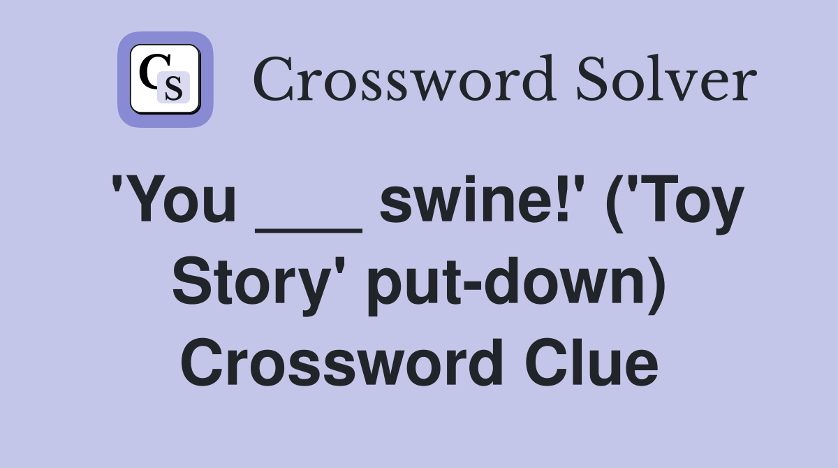 'You ___ swine!' ('Toy Story' put-down) Crossword Clue
