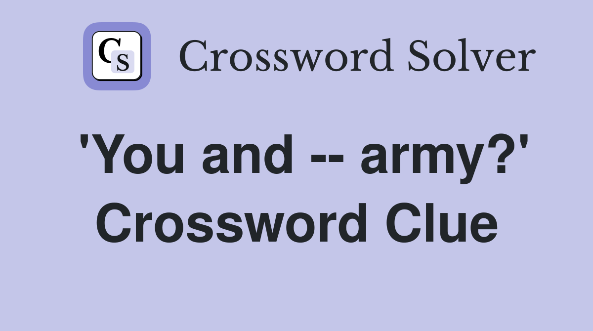 'You and -- army?' Crossword Clue