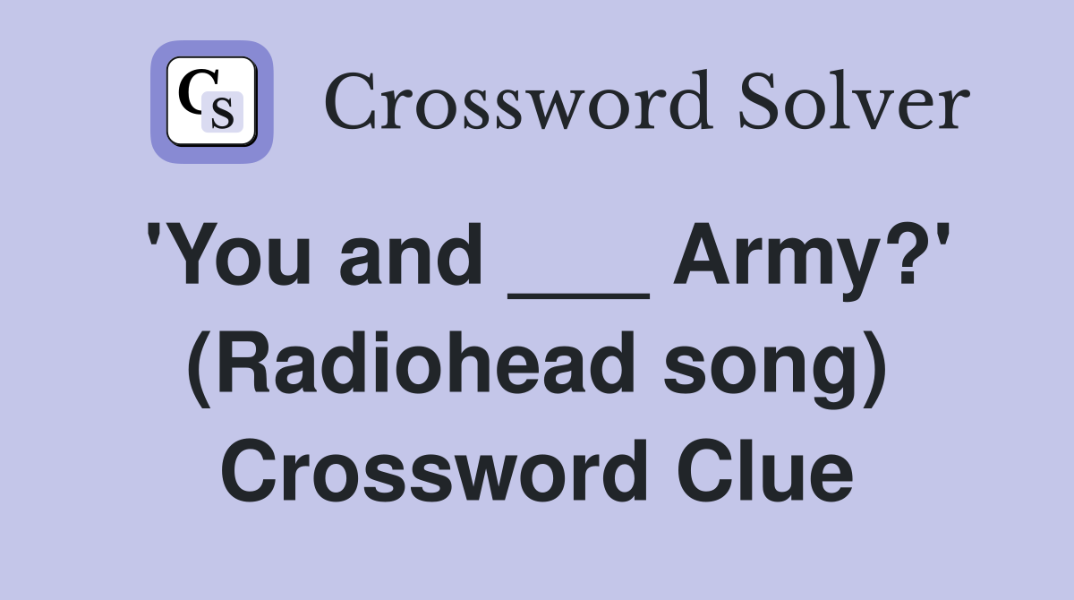 'You and ___ Army?' (Radiohead song) Crossword Clue