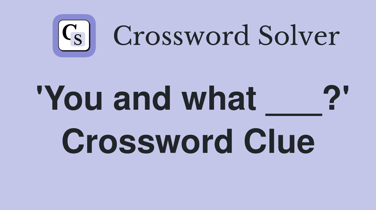 'You and what ___?' Crossword Clue