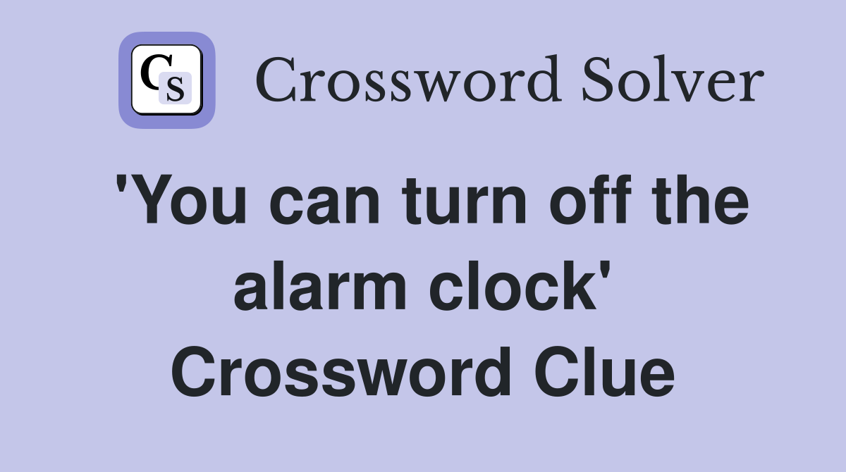 'You can turn off the alarm clock' Crossword Clue