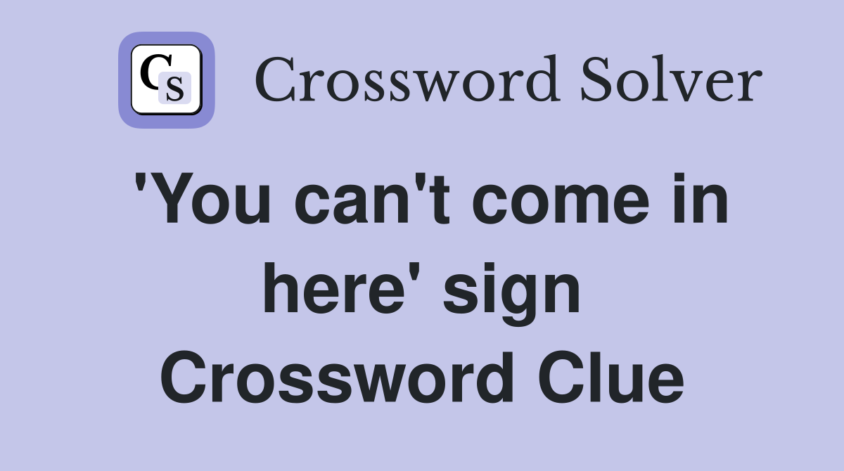 'You can't come in here' sign Crossword Clue