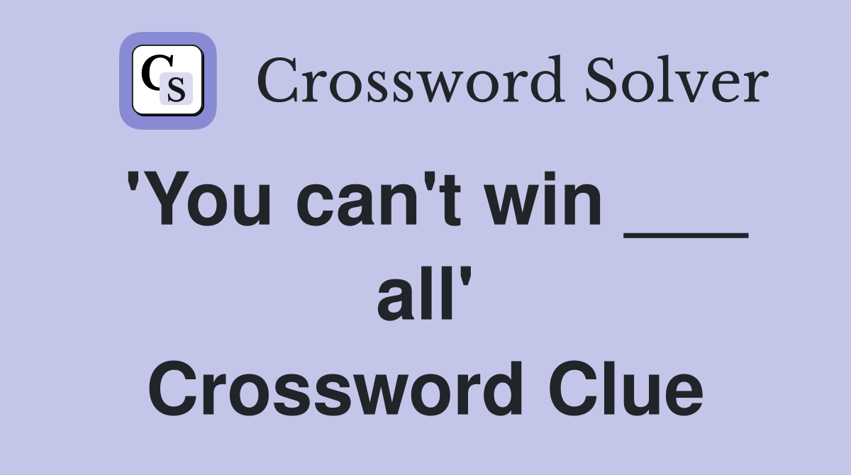'You can't win ___ all' Crossword Clue