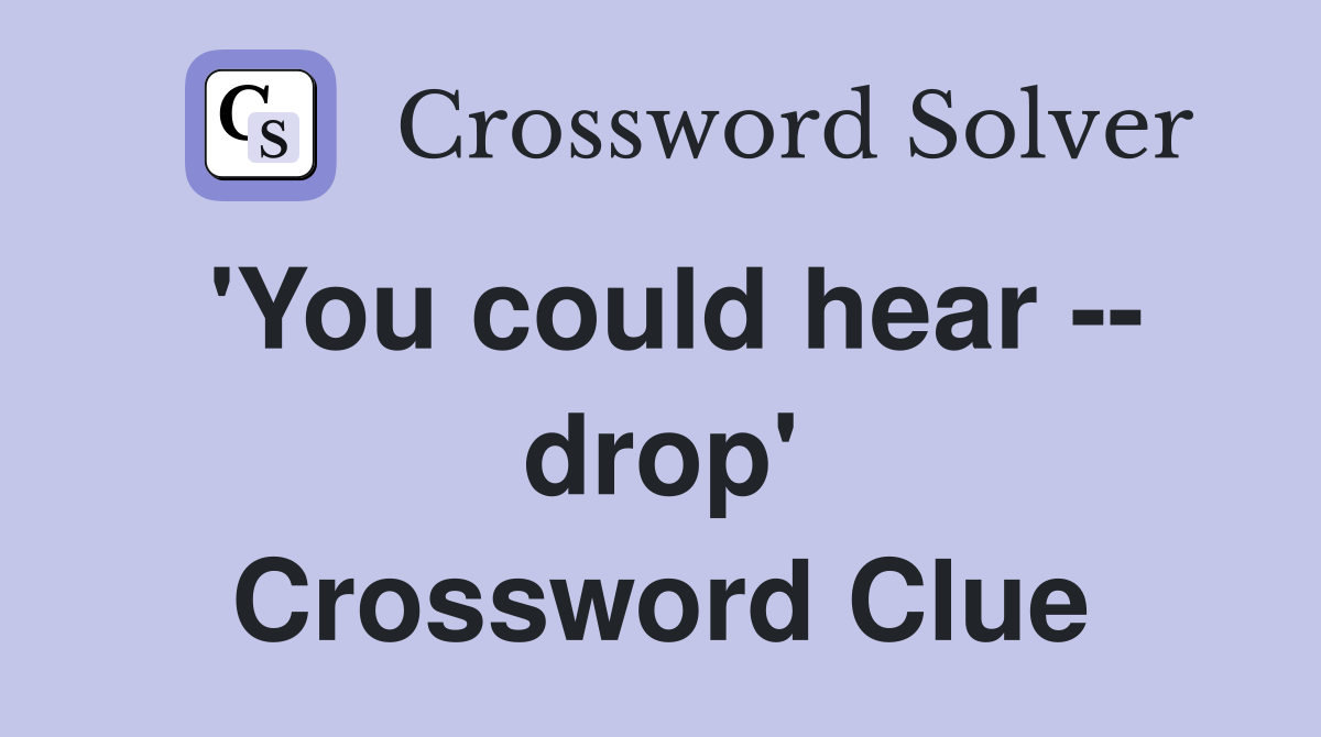 'You could hear -- drop' Crossword Clue