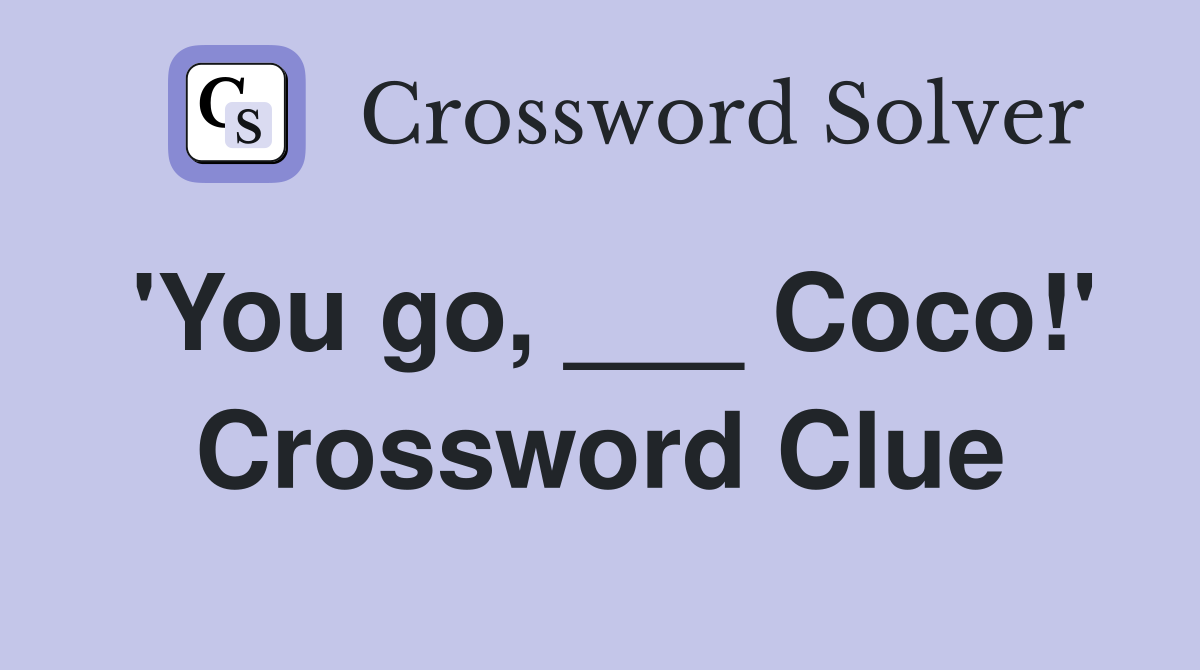 'You go, ___ Coco!' Crossword Clue