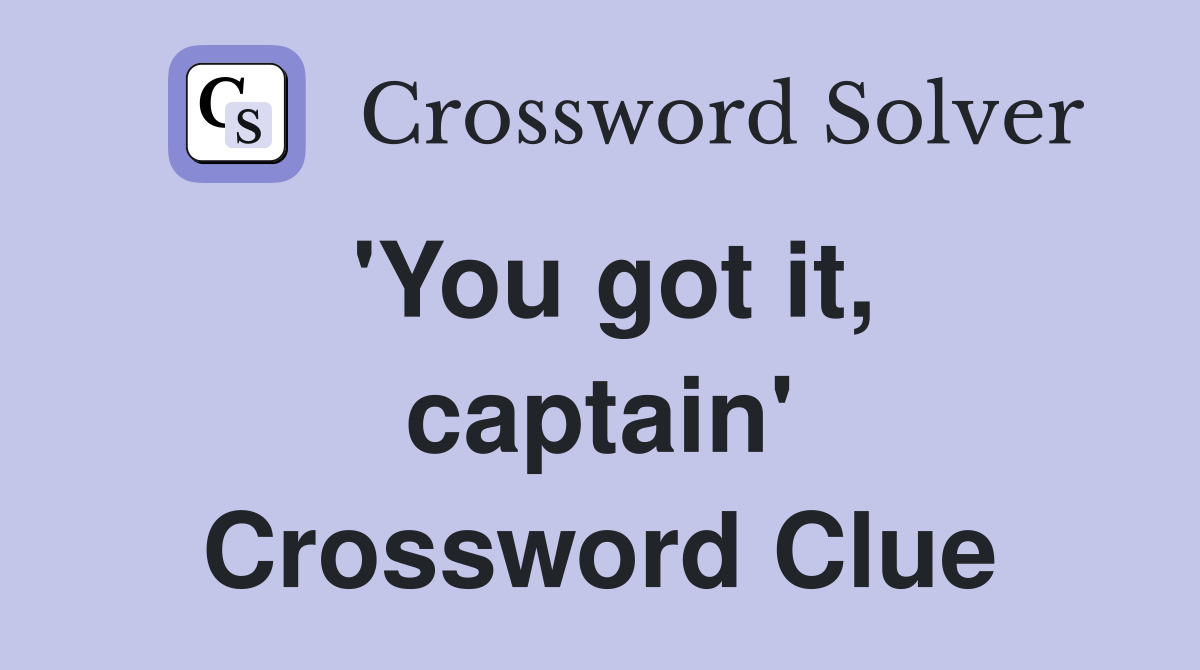 'You got it, captain' Crossword Clue