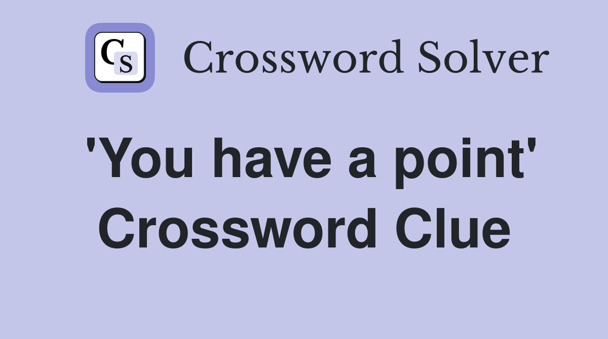 'You have a point' Crossword Clue