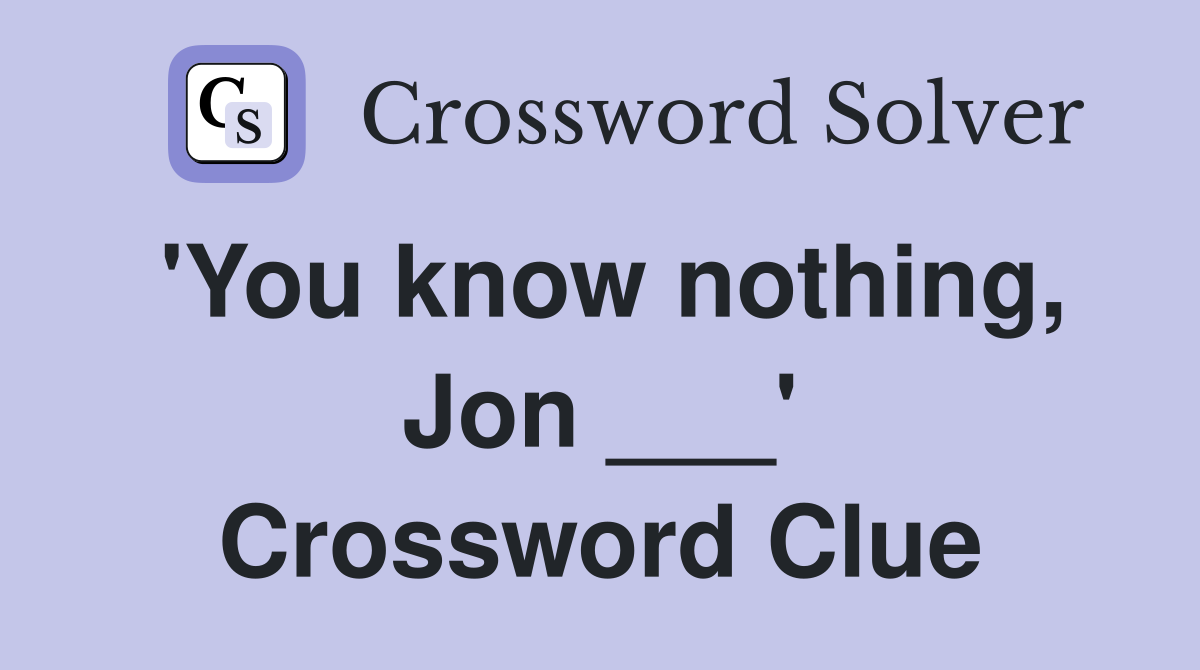 'You know nothing, Jon ___' Crossword Clue