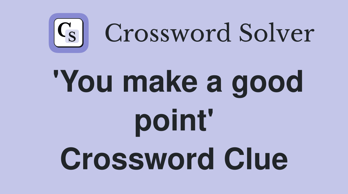 'You make a good point' Crossword Clue