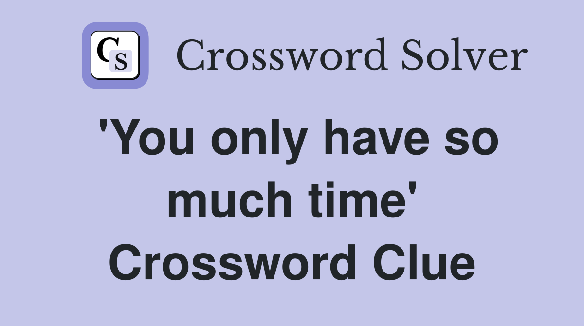 'You only have so much time' Crossword Clue