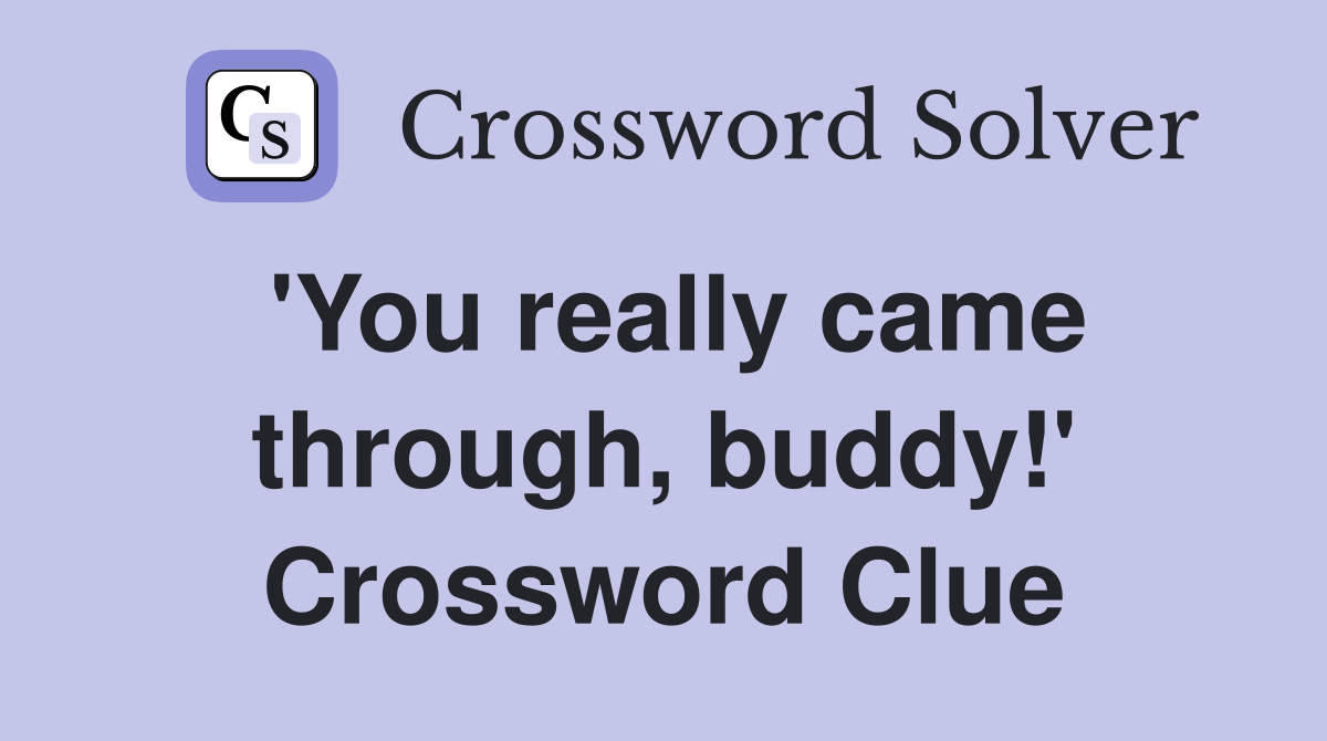 'You really came through, buddy!' Crossword Clue