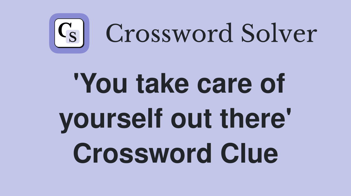 'You take care of yourself out there' Crossword Clue