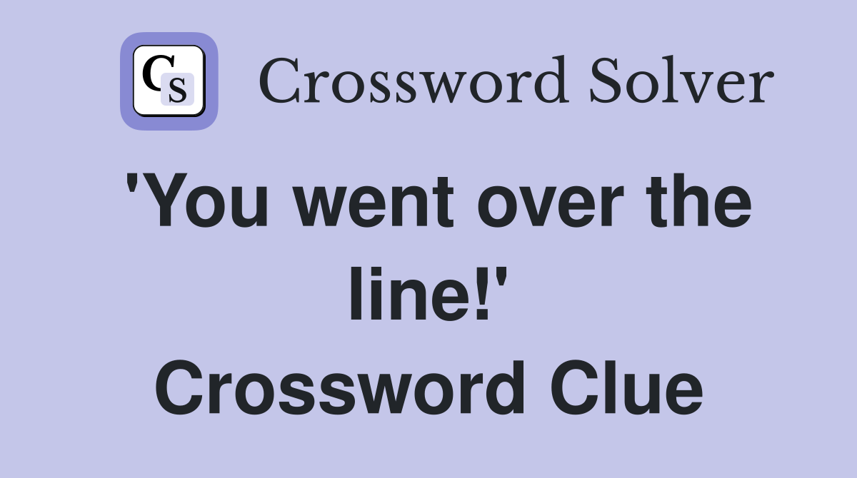 'You went over the line!' Crossword Clue