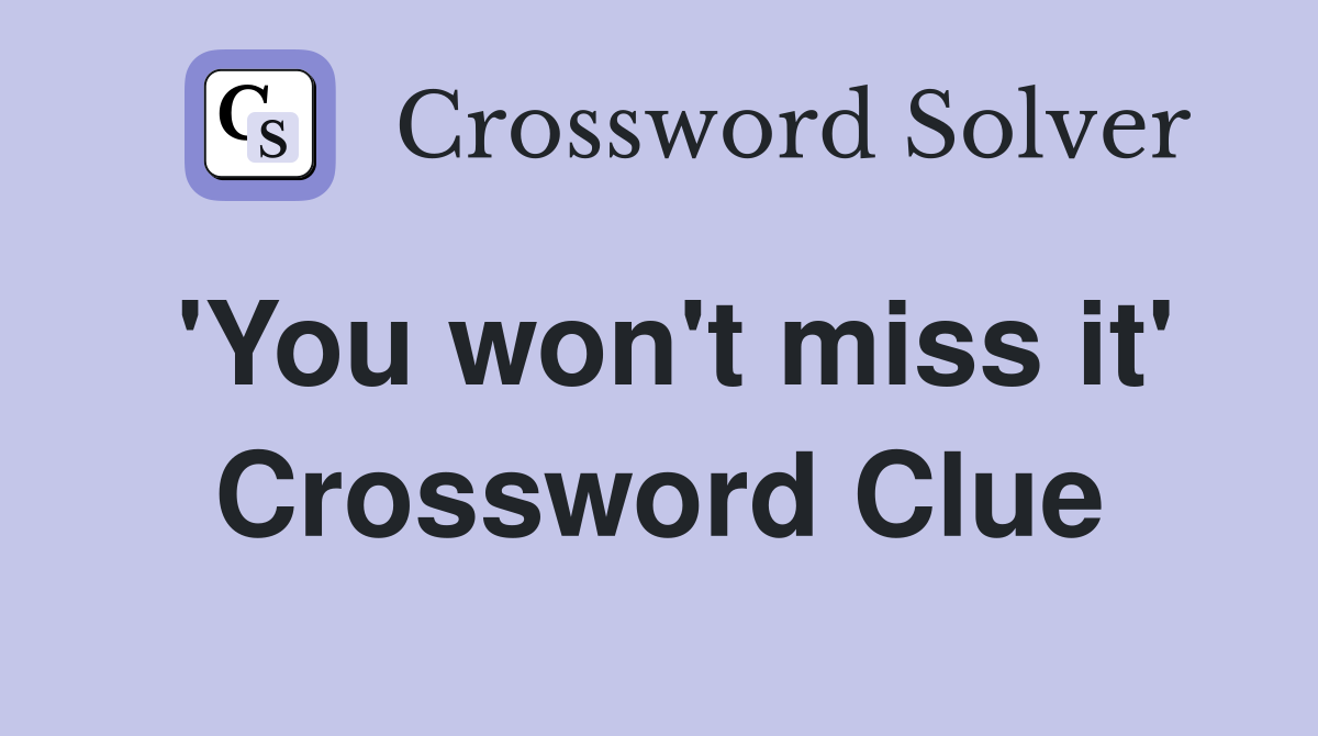 'You won't miss it' Crossword Clue