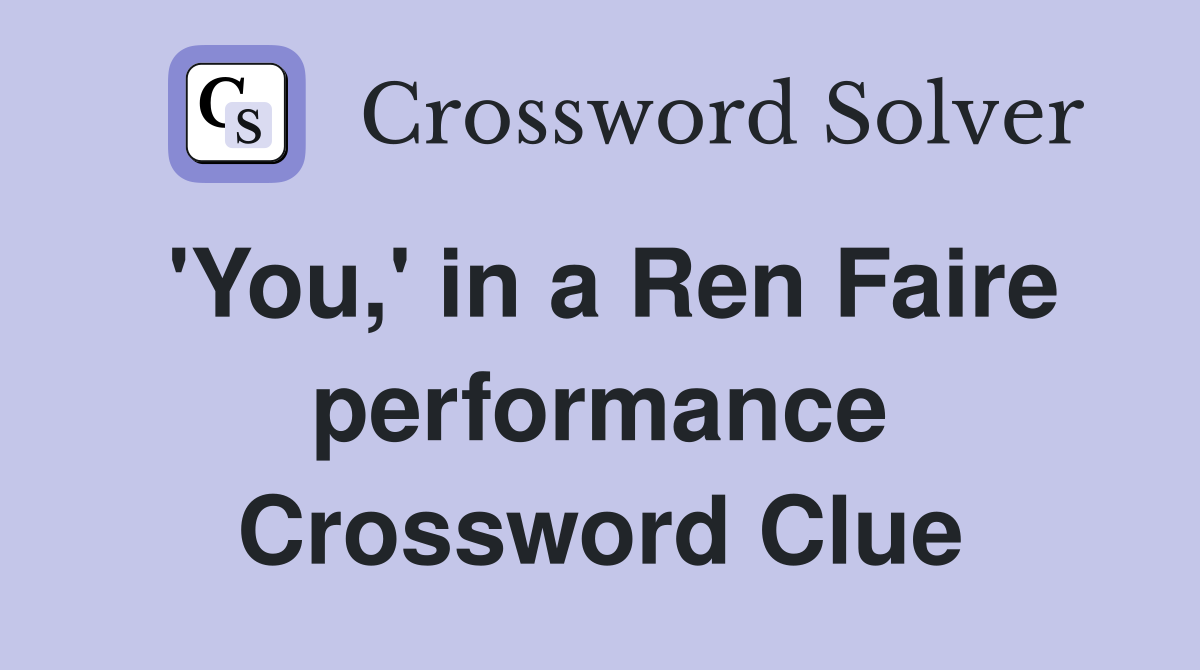 'You,' in a Ren Faire performance Crossword Clue