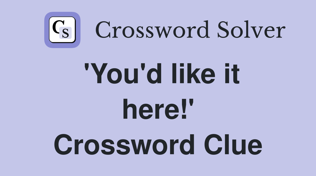 'You'd like it here!' Crossword Clue