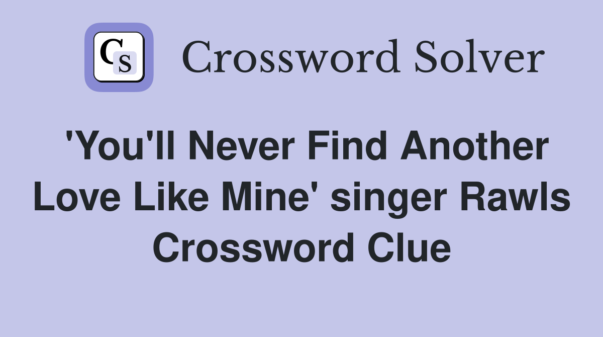 'You'll Never Find Another Love Like Mine' singer Rawls Crossword Clue