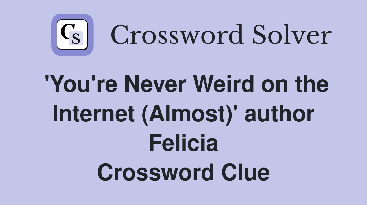 'You're Never Weird on the Internet (Almost)' author Felicia Crossword Clue