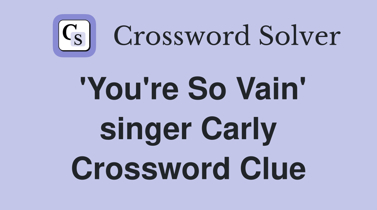'You're So Vain' singer Carly Crossword Clue