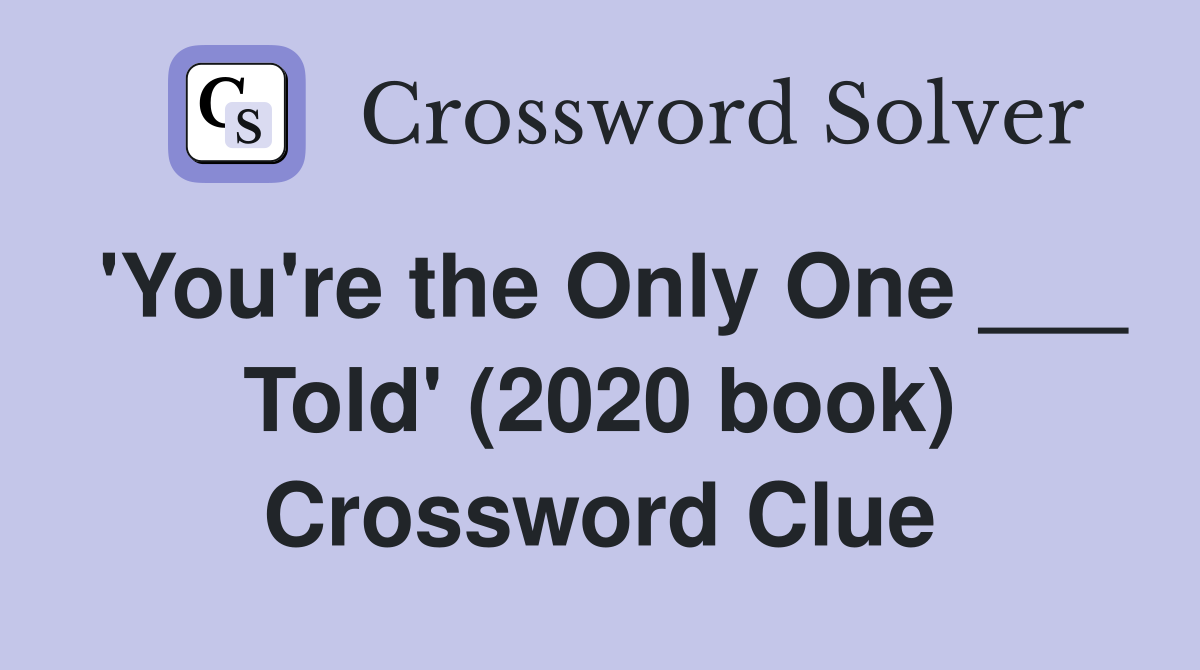 'You're the Only One ___ Told' (2020 book) Crossword Clue