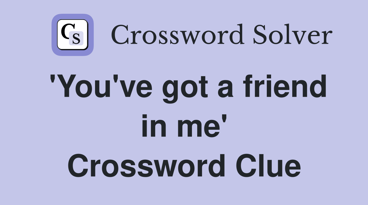 'You've got a friend in me' Crossword Clue