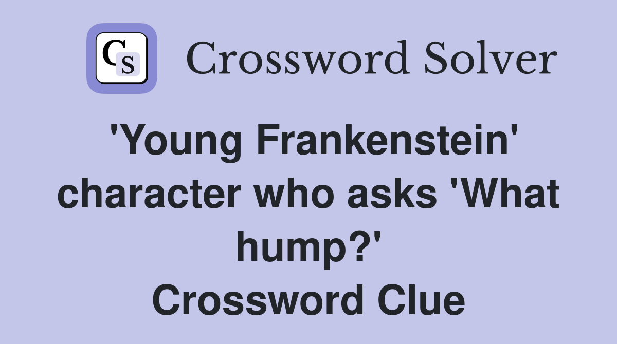 'Young Frankenstein' character who asks 'What hump?' Crossword Clue