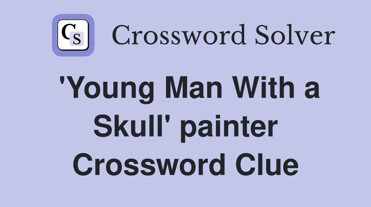 'Young Man With a Skull' painter Crossword Clue