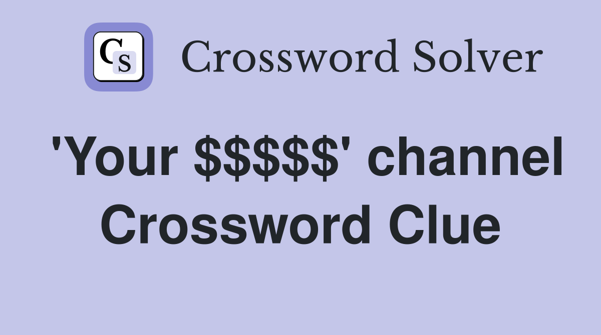 'Your $$$$$' channel Crossword Clue