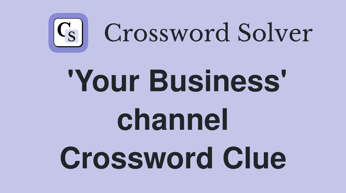 'Your Business' channel Crossword Clue