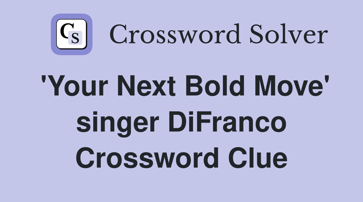'Your Next Bold Move' singer DiFranco Crossword Clue
