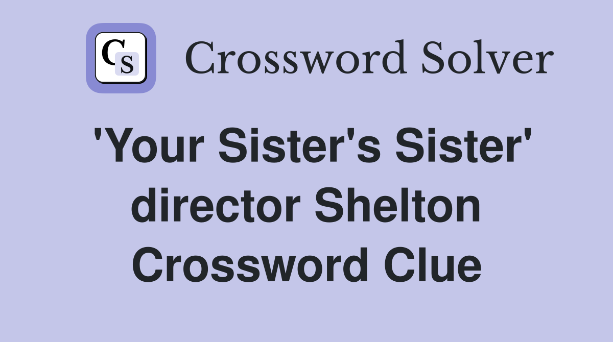 'Your Sister's Sister' director Shelton Crossword Clue