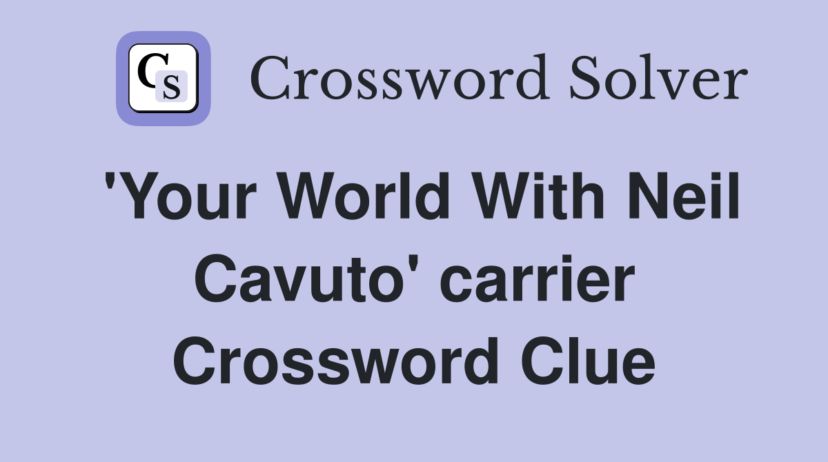 'Your World With Neil Cavuto' carrier Crossword Clue