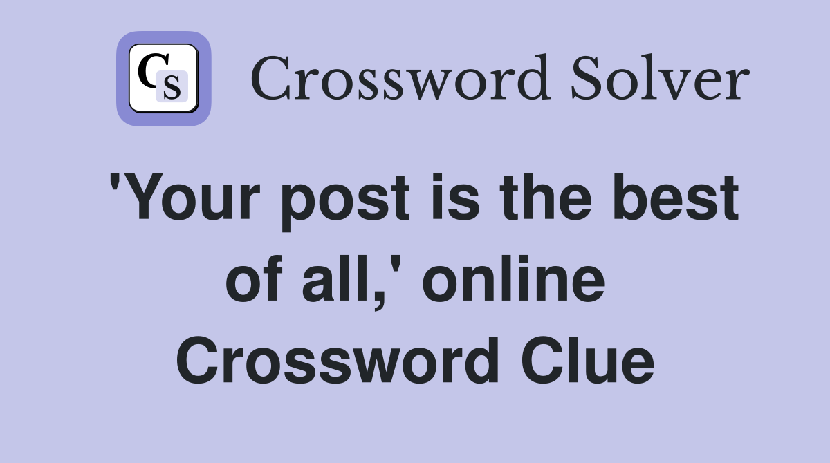 'Your post is the best of all,' online Crossword Clue
