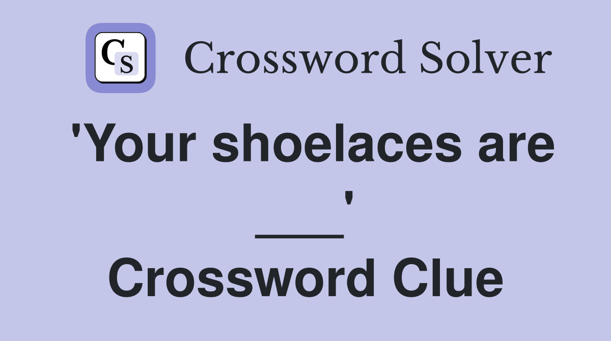 'Your shoelaces are ___' Crossword Clue