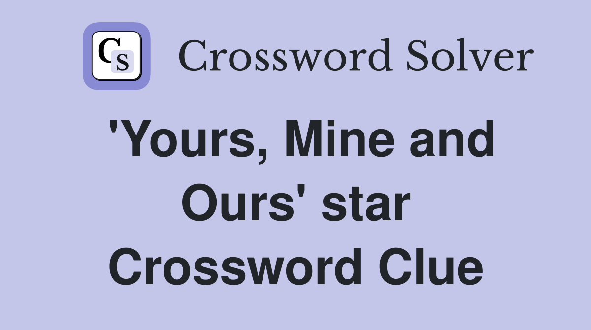 'Yours, Mine and Ours' star Crossword Clue