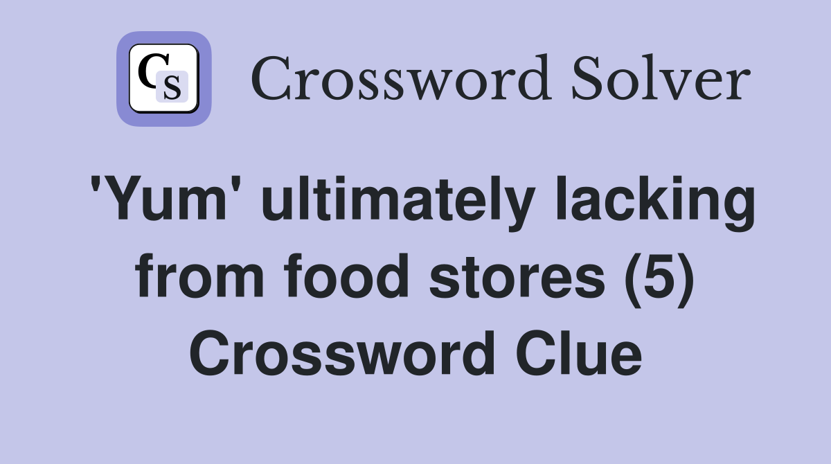 'Yum' ultimately lacking from food stores (5) Crossword Clue