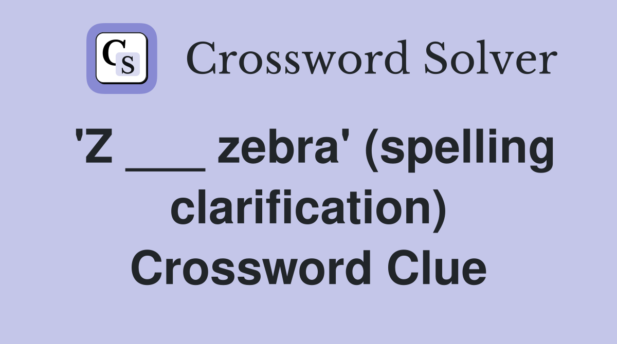 'Z ___ zebra' (spelling clarification) Crossword Clue