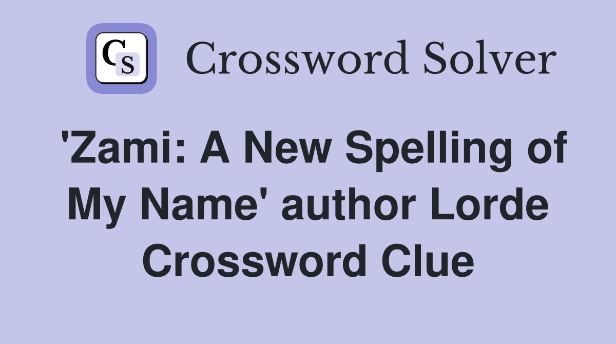 'Zami: A New Spelling of My Name' author Lorde Crossword Clue