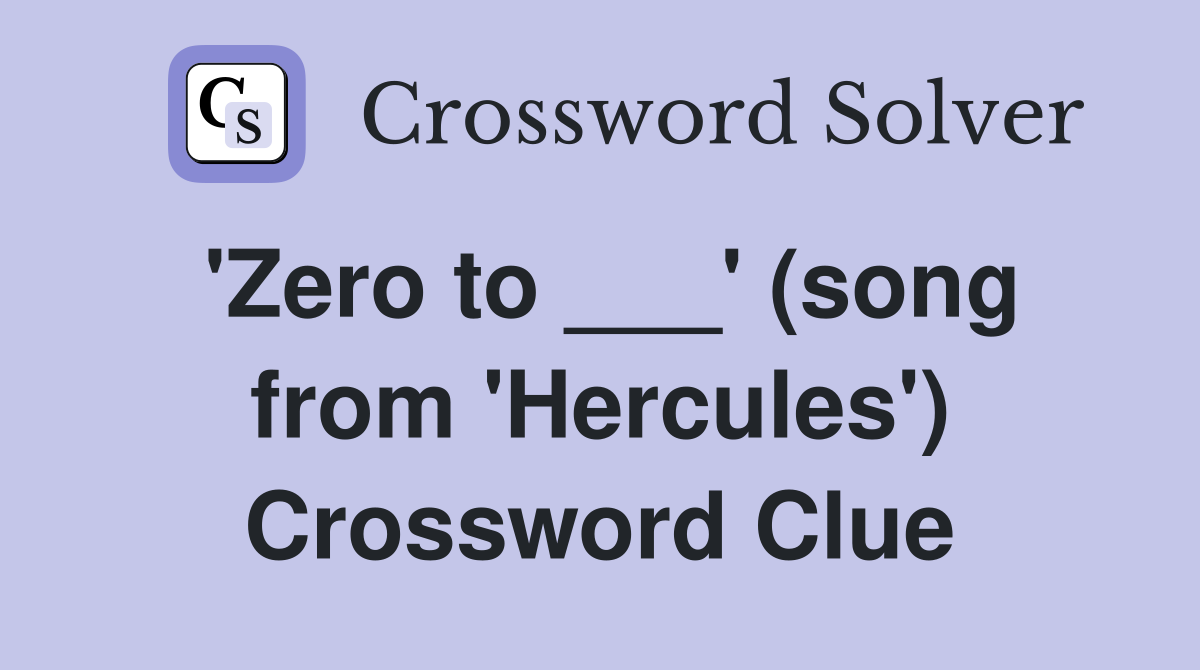 'Zero to ___' (song from 'Hercules') Crossword Clue