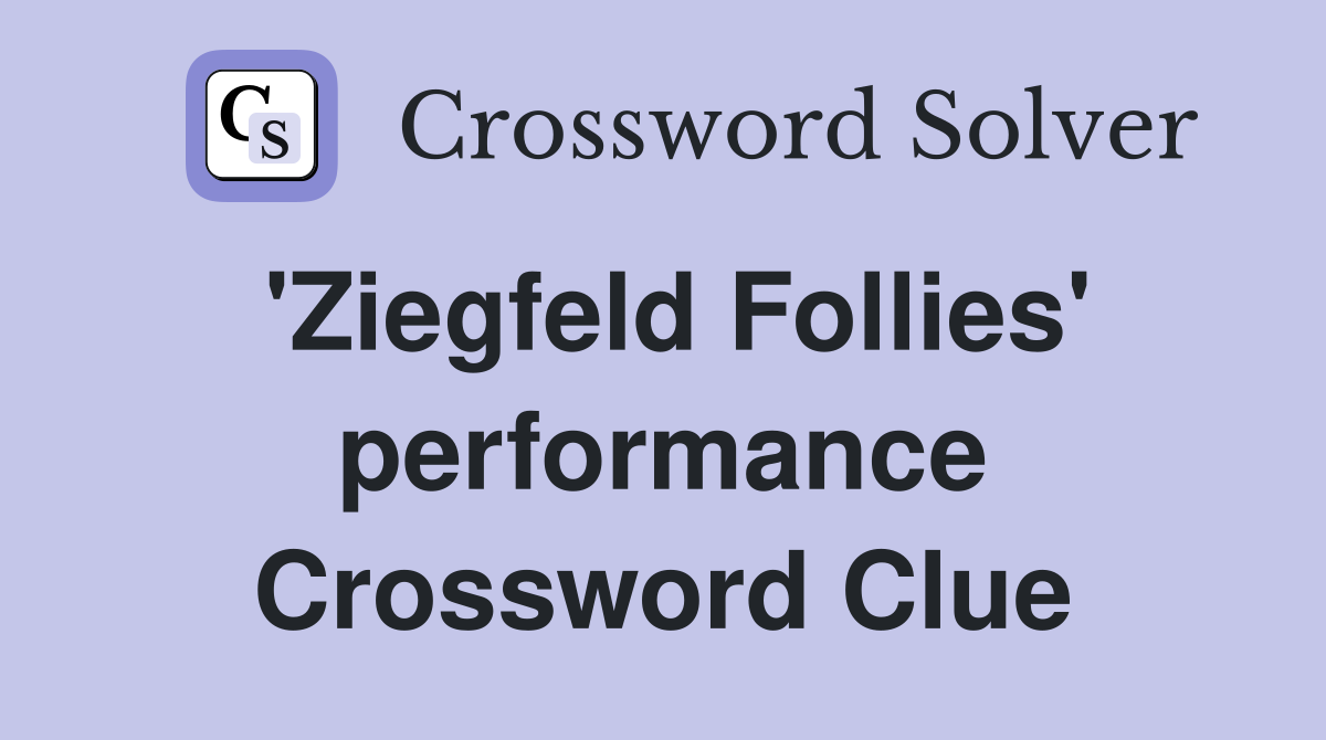 'Ziegfeld Follies' performance Crossword Clue