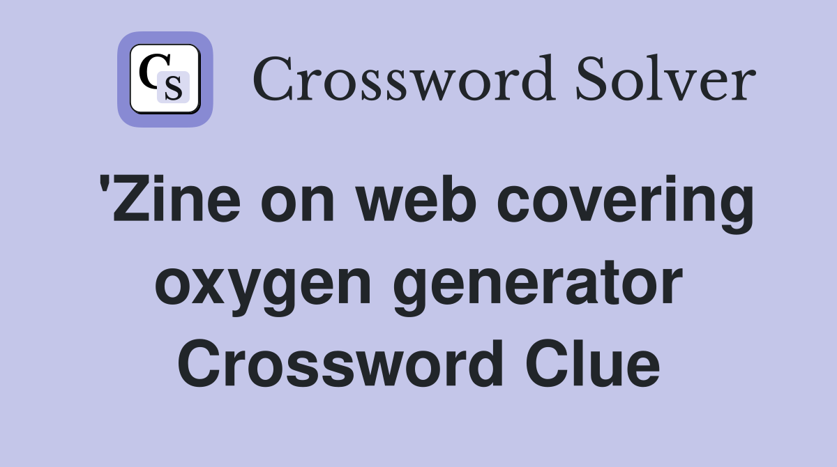 'Zine on web covering oxygen generator Crossword Clue