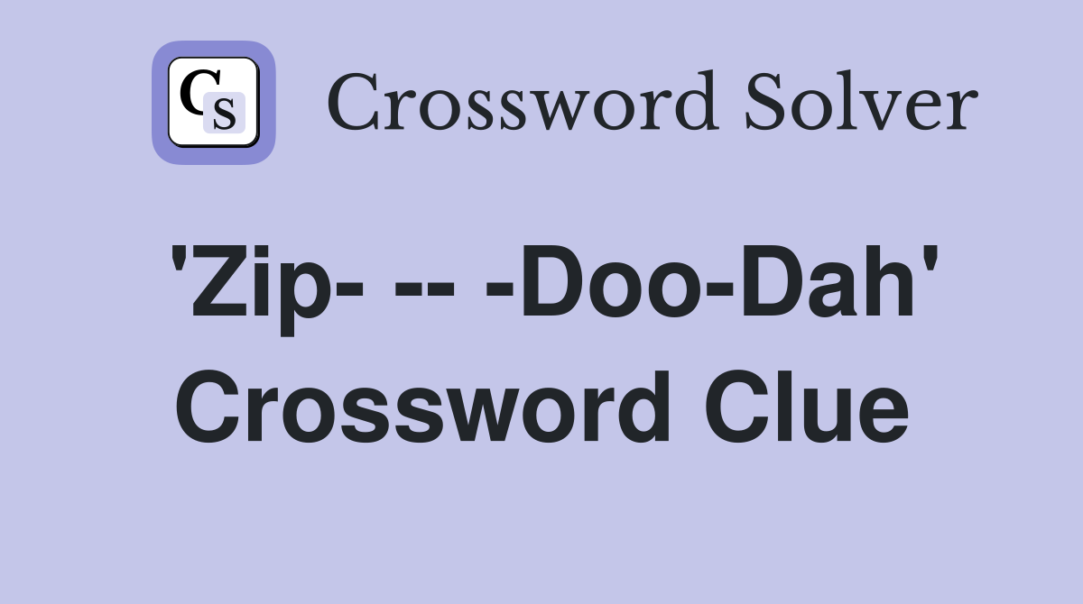 'Zip- -- -Doo-Dah' Crossword Clue