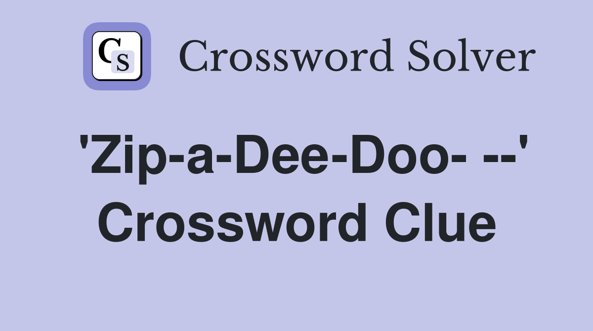 'Zip-a-Dee-Doo- --' Crossword Clue